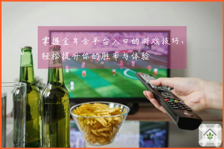 掌握金年会平台入口的游戏技巧，轻松提升你的胜率与体验